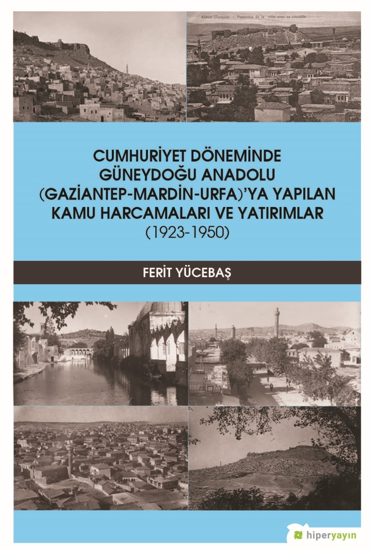 Cumhuriyet Döneminde Güneydoğu Anadolu (Gaziantep-Mardin-Urfa)’ya Yapılan Kamu Harcamaları ve Yatırımlar (1923-1950)