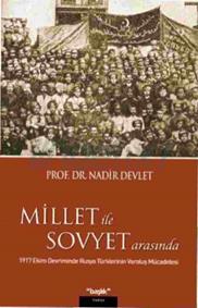 Millet ile Sovyet Arasında & 1917 Ekim Devriminde Rusya Türklerinin Varoluş Mücadelesi