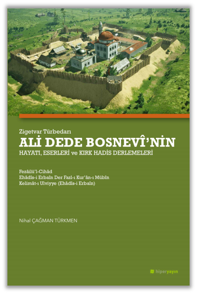 Zigetvar Türbedarı Ali Dede Bosnevî’nin Hayatı, Eserleri ve Kırk Hadis Derlemeleri